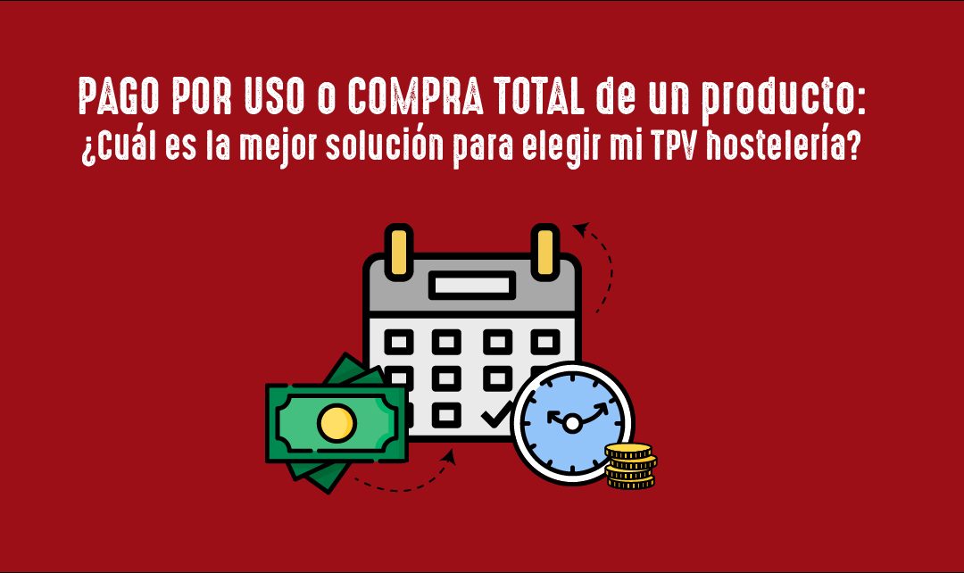 Pago por uso o compra total de un producto: ¿Cuál es la mejor solución para elegir mi TPV hostelería?